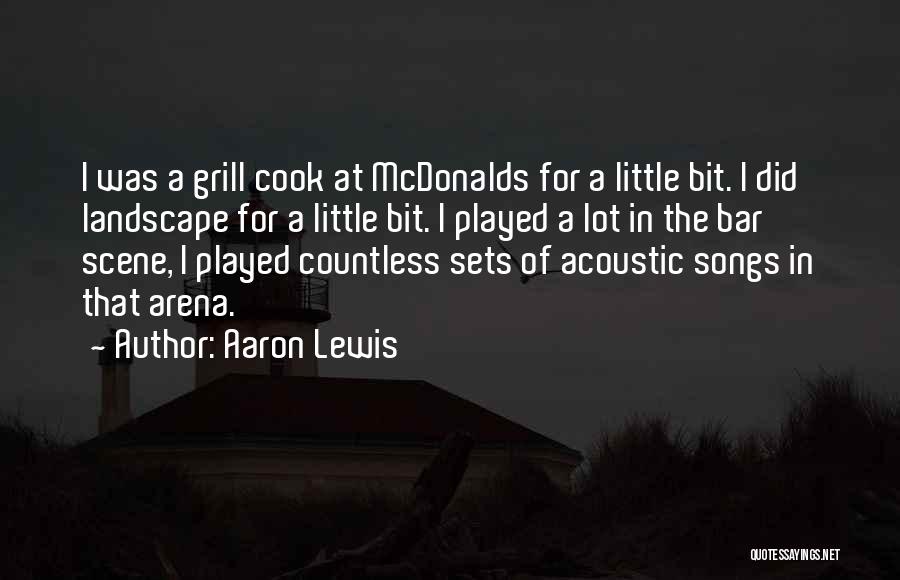 Aaron Lewis Quotes: I Was A Grill Cook At Mcdonalds For A Little Bit. I Did Landscape For A Little Bit. I Played