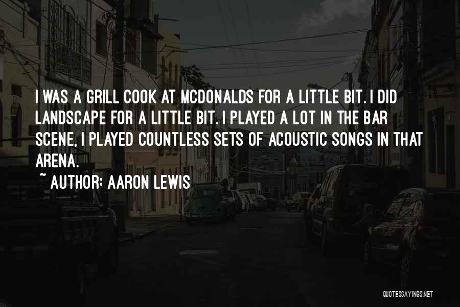 Aaron Lewis Quotes: I Was A Grill Cook At Mcdonalds For A Little Bit. I Did Landscape For A Little Bit. I Played