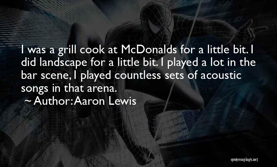 Aaron Lewis Quotes: I Was A Grill Cook At Mcdonalds For A Little Bit. I Did Landscape For A Little Bit. I Played