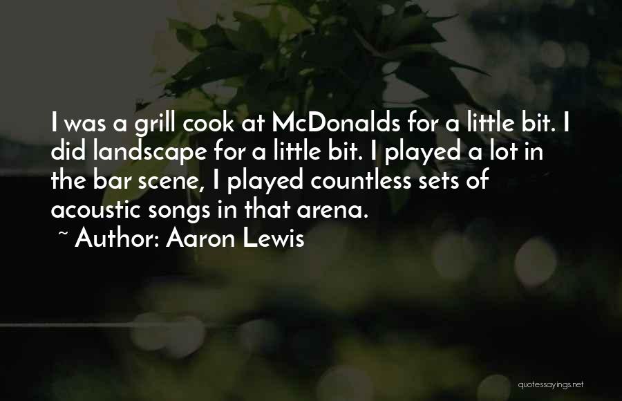 Aaron Lewis Quotes: I Was A Grill Cook At Mcdonalds For A Little Bit. I Did Landscape For A Little Bit. I Played