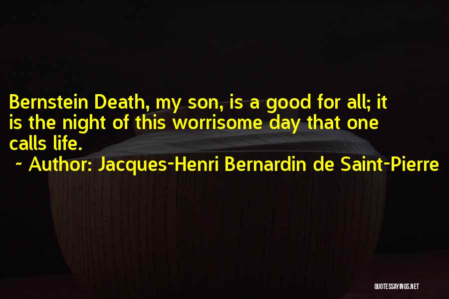 Jacques-Henri Bernardin De Saint-Pierre Quotes: Bernstein Death, My Son, Is A Good For All; It Is The Night Of This Worrisome Day That One Calls