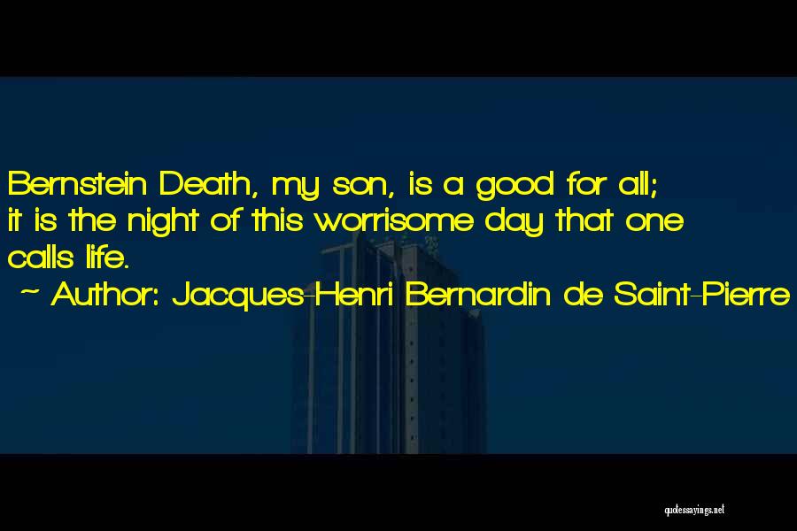 Jacques-Henri Bernardin De Saint-Pierre Quotes: Bernstein Death, My Son, Is A Good For All; It Is The Night Of This Worrisome Day That One Calls