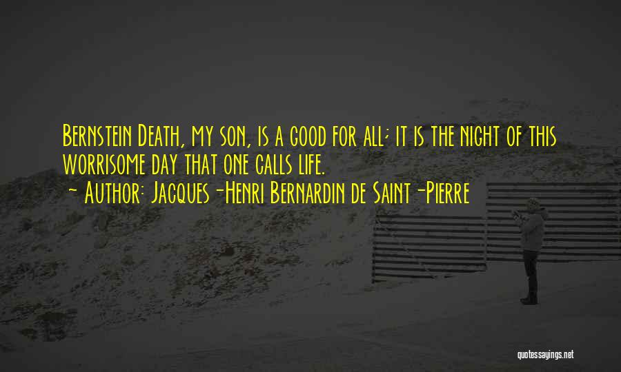 Jacques-Henri Bernardin De Saint-Pierre Quotes: Bernstein Death, My Son, Is A Good For All; It Is The Night Of This Worrisome Day That One Calls