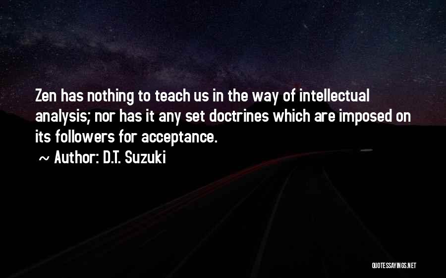 D.T. Suzuki Quotes: Zen Has Nothing To Teach Us In The Way Of Intellectual Analysis; Nor Has It Any Set Doctrines Which Are