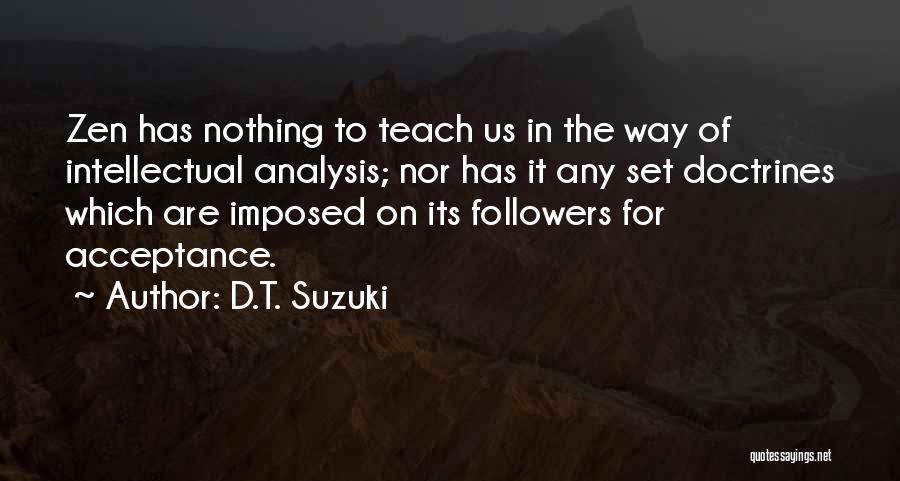 D.T. Suzuki Quotes: Zen Has Nothing To Teach Us In The Way Of Intellectual Analysis; Nor Has It Any Set Doctrines Which Are