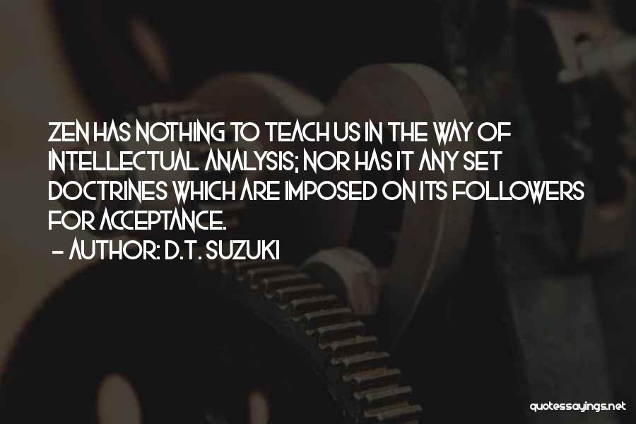 D.T. Suzuki Quotes: Zen Has Nothing To Teach Us In The Way Of Intellectual Analysis; Nor Has It Any Set Doctrines Which Are