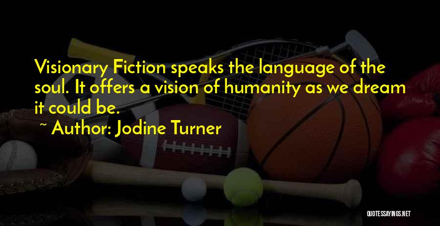 Jodine Turner Quotes: Visionary Fiction Speaks The Language Of The Soul. It Offers A Vision Of Humanity As We Dream It Could Be.