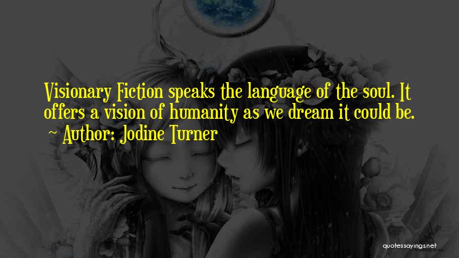 Jodine Turner Quotes: Visionary Fiction Speaks The Language Of The Soul. It Offers A Vision Of Humanity As We Dream It Could Be.