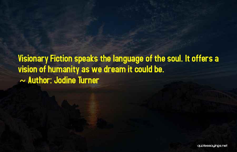 Jodine Turner Quotes: Visionary Fiction Speaks The Language Of The Soul. It Offers A Vision Of Humanity As We Dream It Could Be.