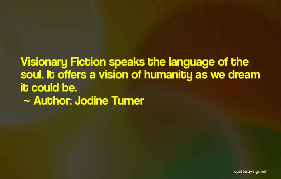 Jodine Turner Quotes: Visionary Fiction Speaks The Language Of The Soul. It Offers A Vision Of Humanity As We Dream It Could Be.