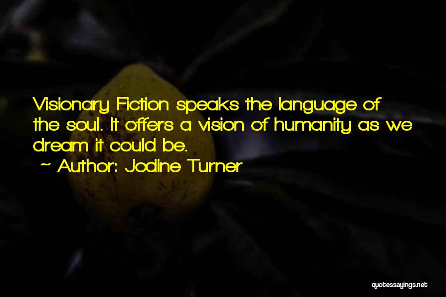 Jodine Turner Quotes: Visionary Fiction Speaks The Language Of The Soul. It Offers A Vision Of Humanity As We Dream It Could Be.