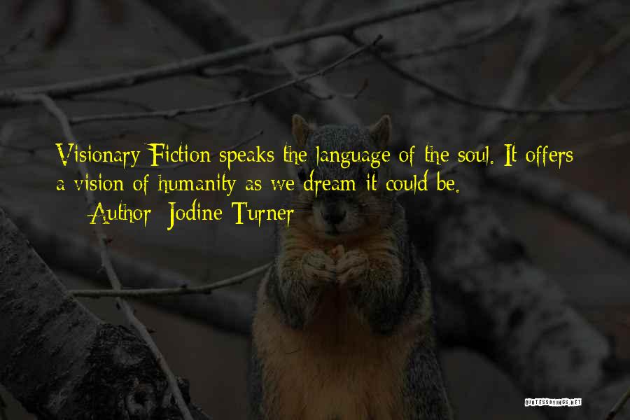 Jodine Turner Quotes: Visionary Fiction Speaks The Language Of The Soul. It Offers A Vision Of Humanity As We Dream It Could Be.