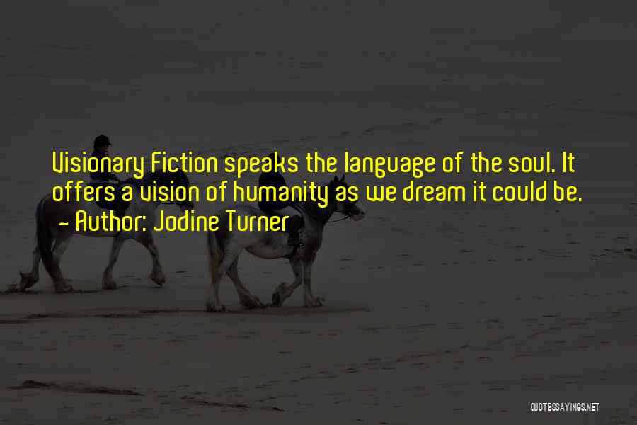 Jodine Turner Quotes: Visionary Fiction Speaks The Language Of The Soul. It Offers A Vision Of Humanity As We Dream It Could Be.