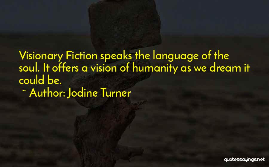 Jodine Turner Quotes: Visionary Fiction Speaks The Language Of The Soul. It Offers A Vision Of Humanity As We Dream It Could Be.