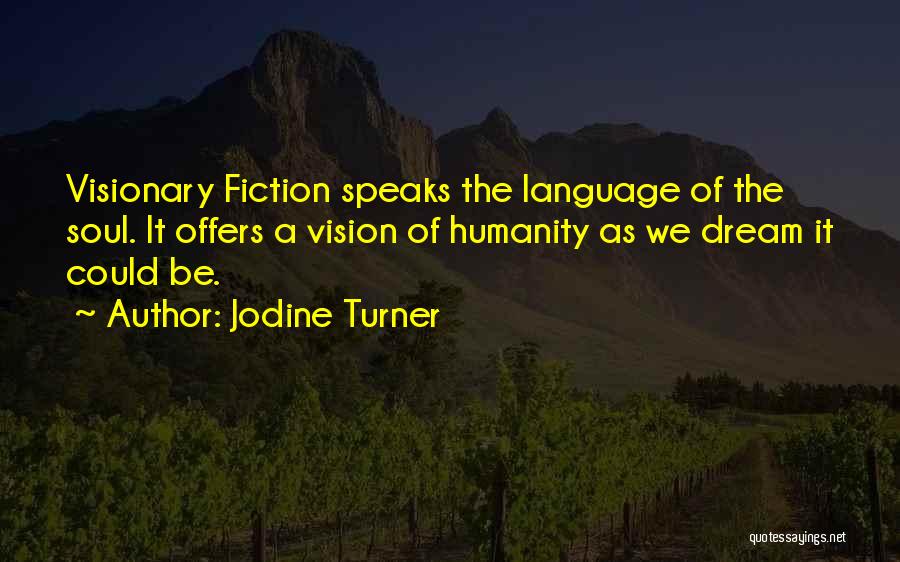 Jodine Turner Quotes: Visionary Fiction Speaks The Language Of The Soul. It Offers A Vision Of Humanity As We Dream It Could Be.