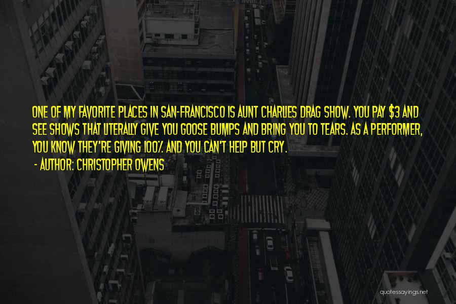 Christopher Owens Quotes: One Of My Favorite Places In San-francisco Is Aunt Charlies Drag Show. You Pay $3 And See Shows That Literally