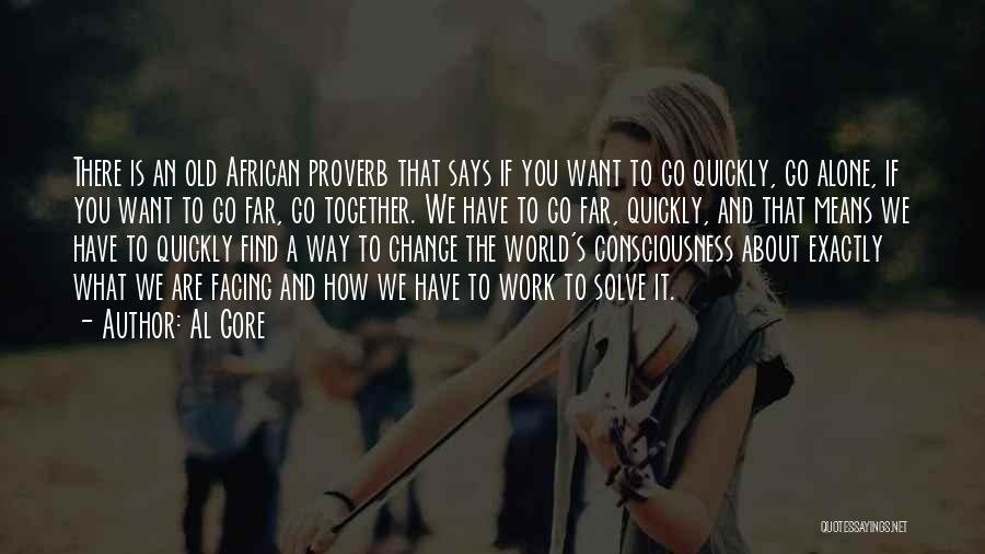 Al Gore Quotes: There Is An Old African Proverb That Says If You Want To Go Quickly, Go Alone, If You Want To