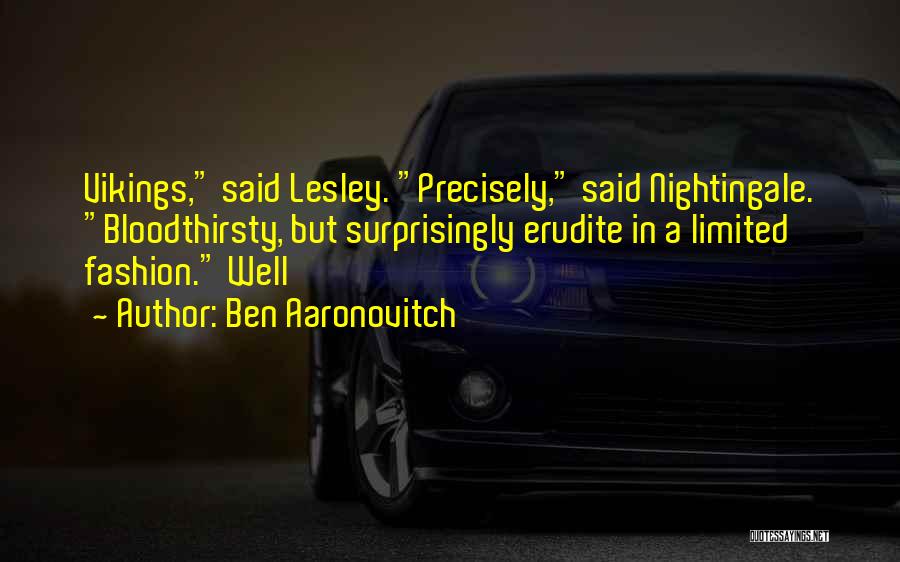 Ben Aaronovitch Quotes: Vikings, Said Lesley. Precisely, Said Nightingale. Bloodthirsty, But Surprisingly Erudite In A Limited Fashion. Well