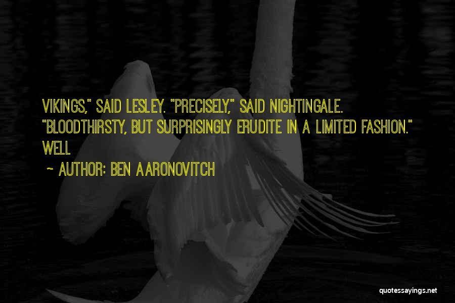 Ben Aaronovitch Quotes: Vikings, Said Lesley. Precisely, Said Nightingale. Bloodthirsty, But Surprisingly Erudite In A Limited Fashion. Well