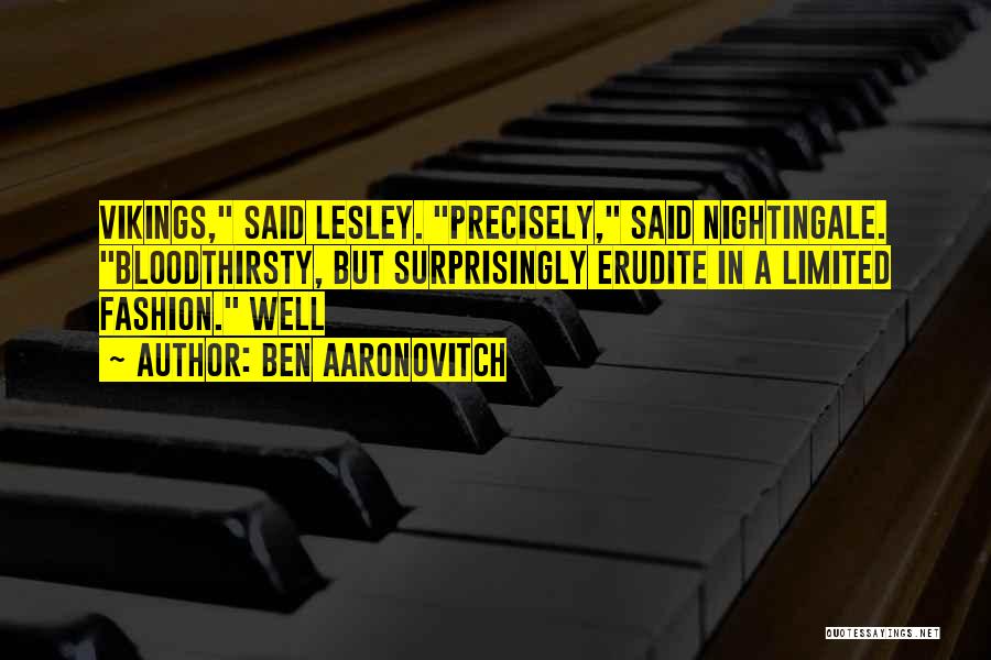 Ben Aaronovitch Quotes: Vikings, Said Lesley. Precisely, Said Nightingale. Bloodthirsty, But Surprisingly Erudite In A Limited Fashion. Well