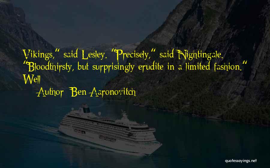 Ben Aaronovitch Quotes: Vikings, Said Lesley. Precisely, Said Nightingale. Bloodthirsty, But Surprisingly Erudite In A Limited Fashion. Well