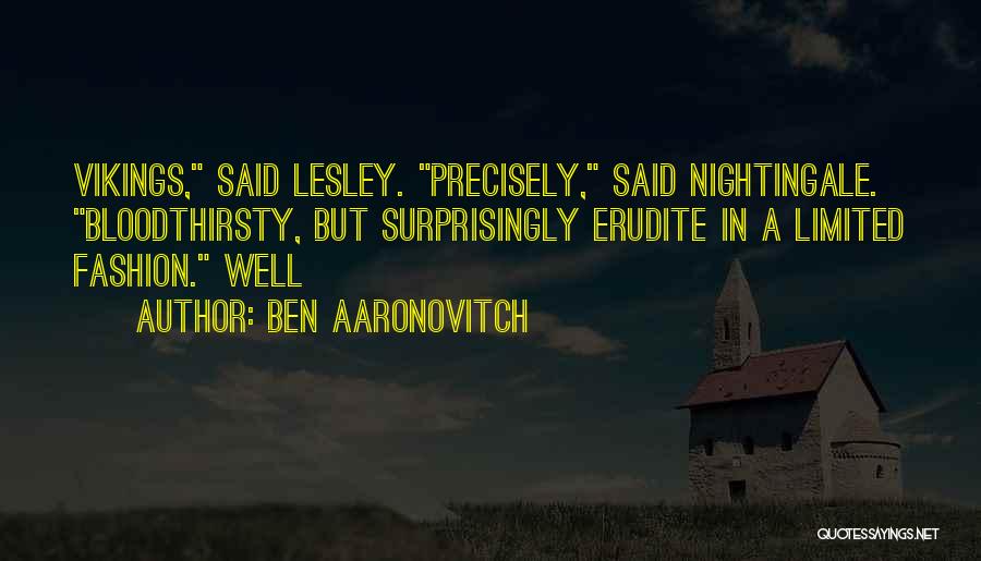 Ben Aaronovitch Quotes: Vikings, Said Lesley. Precisely, Said Nightingale. Bloodthirsty, But Surprisingly Erudite In A Limited Fashion. Well