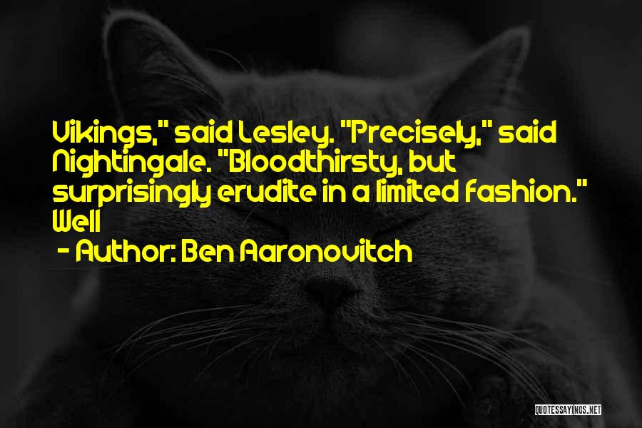 Ben Aaronovitch Quotes: Vikings, Said Lesley. Precisely, Said Nightingale. Bloodthirsty, But Surprisingly Erudite In A Limited Fashion. Well