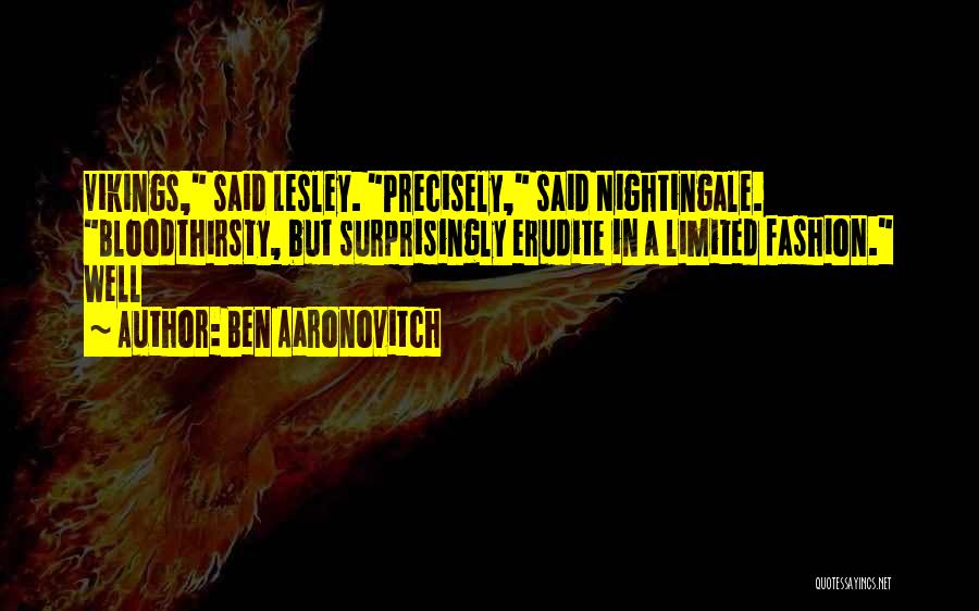 Ben Aaronovitch Quotes: Vikings, Said Lesley. Precisely, Said Nightingale. Bloodthirsty, But Surprisingly Erudite In A Limited Fashion. Well