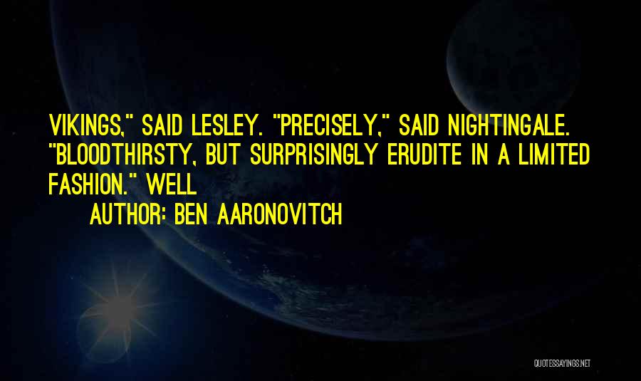 Ben Aaronovitch Quotes: Vikings, Said Lesley. Precisely, Said Nightingale. Bloodthirsty, But Surprisingly Erudite In A Limited Fashion. Well