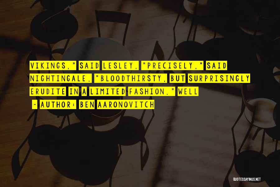 Ben Aaronovitch Quotes: Vikings, Said Lesley. Precisely, Said Nightingale. Bloodthirsty, But Surprisingly Erudite In A Limited Fashion. Well
