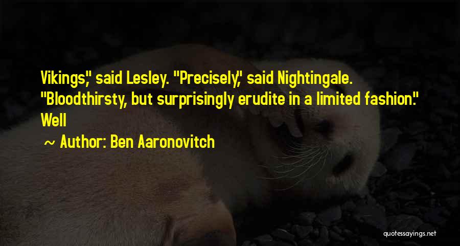 Ben Aaronovitch Quotes: Vikings, Said Lesley. Precisely, Said Nightingale. Bloodthirsty, But Surprisingly Erudite In A Limited Fashion. Well