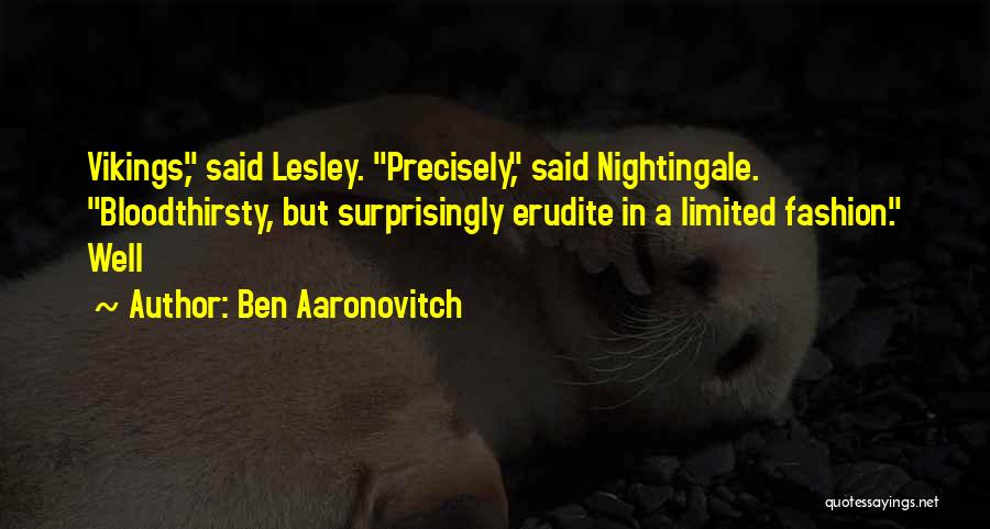 Ben Aaronovitch Quotes: Vikings, Said Lesley. Precisely, Said Nightingale. Bloodthirsty, But Surprisingly Erudite In A Limited Fashion. Well