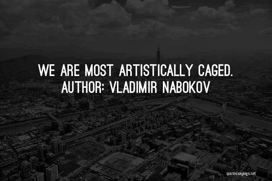 Vladimir Nabokov Quotes: We Are Most Artistically Caged.