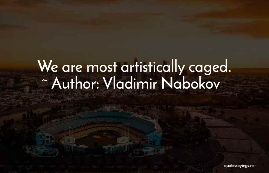 Vladimir Nabokov Quotes: We Are Most Artistically Caged.