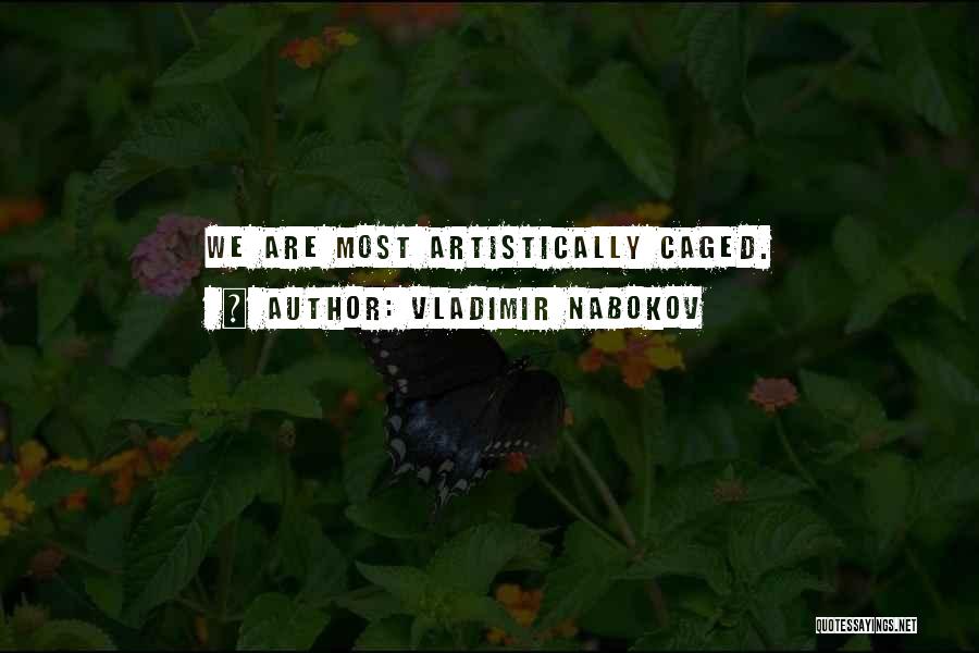 Vladimir Nabokov Quotes: We Are Most Artistically Caged.