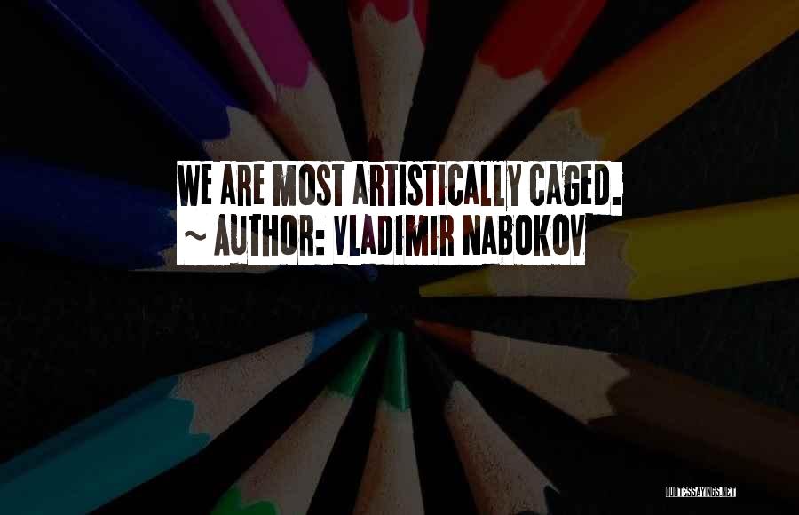 Vladimir Nabokov Quotes: We Are Most Artistically Caged.