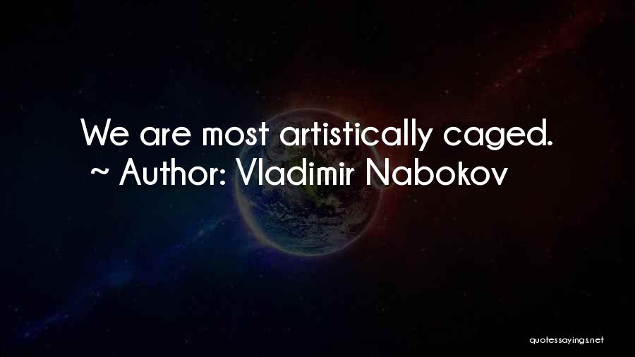 Vladimir Nabokov Quotes: We Are Most Artistically Caged.
