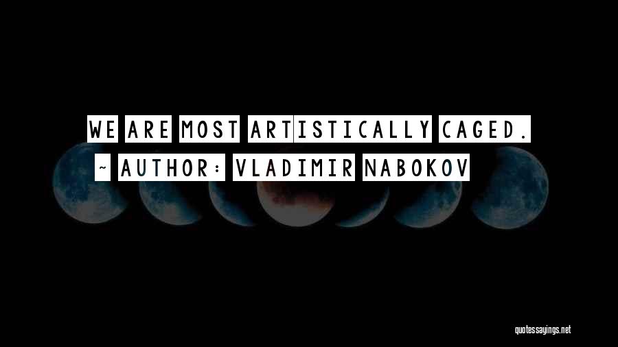 Vladimir Nabokov Quotes: We Are Most Artistically Caged.