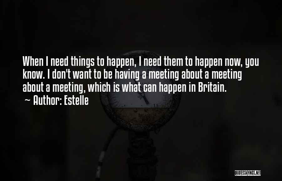 Estelle Quotes: When I Need Things To Happen, I Need Them To Happen Now, You Know. I Don't Want To Be Having