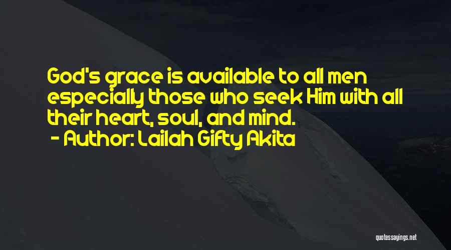 Lailah Gifty Akita Quotes: God's Grace Is Available To All Men Especially Those Who Seek Him With All Their Heart, Soul, And Mind.