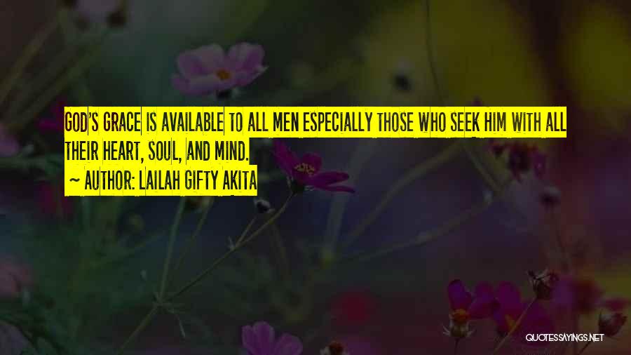 Lailah Gifty Akita Quotes: God's Grace Is Available To All Men Especially Those Who Seek Him With All Their Heart, Soul, And Mind.