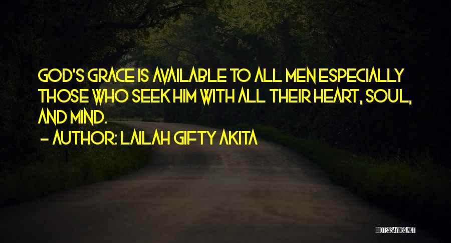 Lailah Gifty Akita Quotes: God's Grace Is Available To All Men Especially Those Who Seek Him With All Their Heart, Soul, And Mind.