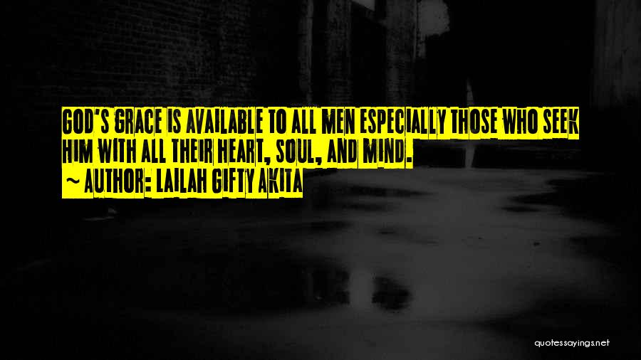 Lailah Gifty Akita Quotes: God's Grace Is Available To All Men Especially Those Who Seek Him With All Their Heart, Soul, And Mind.