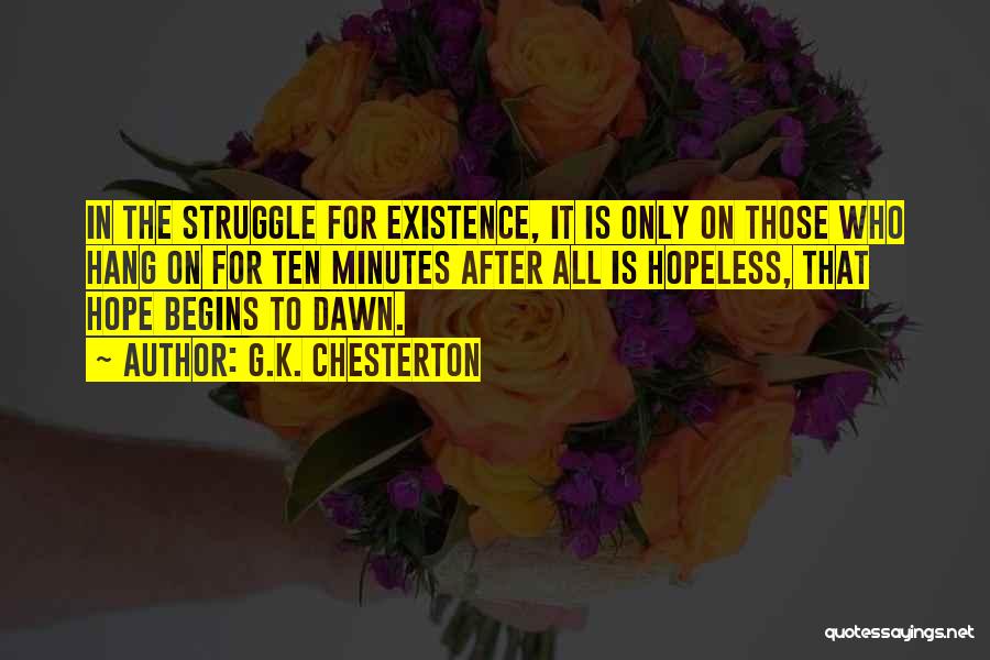 G.K. Chesterton Quotes: In The Struggle For Existence, It Is Only On Those Who Hang On For Ten Minutes After All Is Hopeless,