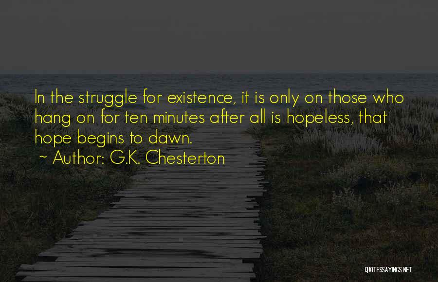 G.K. Chesterton Quotes: In The Struggle For Existence, It Is Only On Those Who Hang On For Ten Minutes After All Is Hopeless,