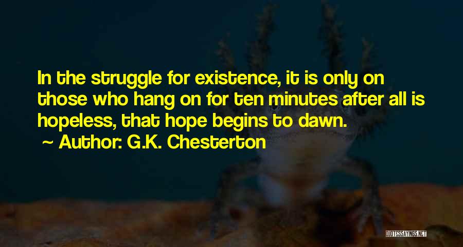 G.K. Chesterton Quotes: In The Struggle For Existence, It Is Only On Those Who Hang On For Ten Minutes After All Is Hopeless,