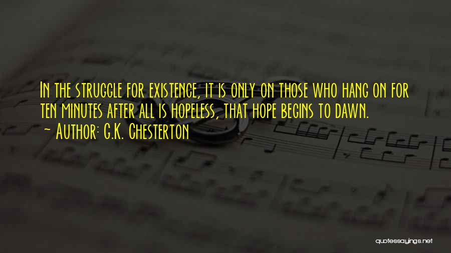 G.K. Chesterton Quotes: In The Struggle For Existence, It Is Only On Those Who Hang On For Ten Minutes After All Is Hopeless,