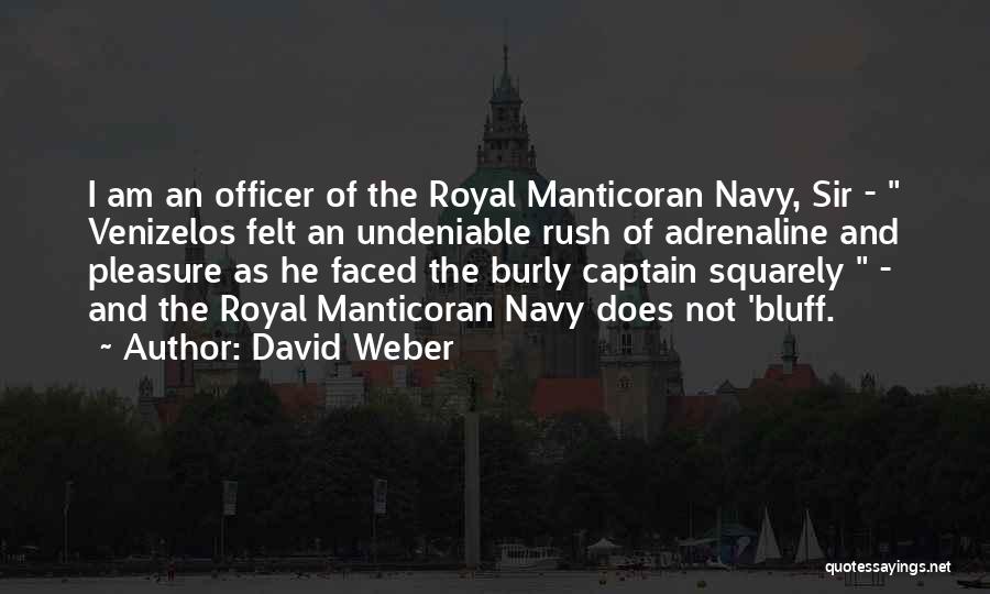 David Weber Quotes: I Am An Officer Of The Royal Manticoran Navy, Sir - Venizelos Felt An Undeniable Rush Of Adrenaline And Pleasure