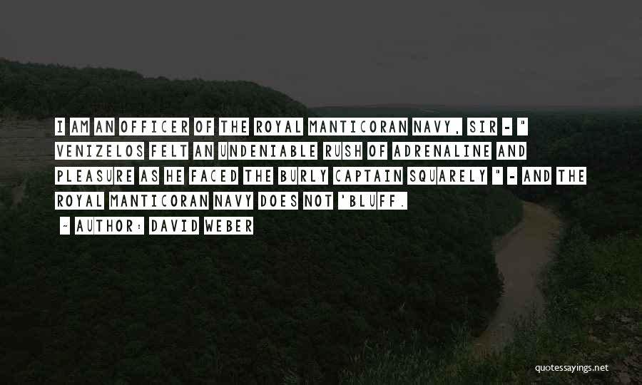 David Weber Quotes: I Am An Officer Of The Royal Manticoran Navy, Sir - Venizelos Felt An Undeniable Rush Of Adrenaline And Pleasure