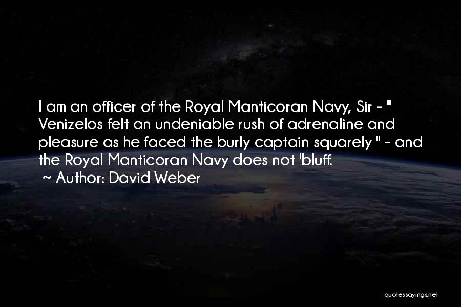 David Weber Quotes: I Am An Officer Of The Royal Manticoran Navy, Sir - Venizelos Felt An Undeniable Rush Of Adrenaline And Pleasure